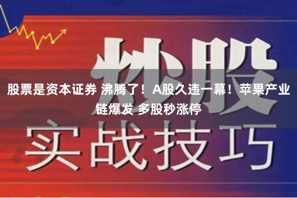 股票是资本证券 沸腾了！A股久违一幕！苹果产业链爆发 多股秒涨停