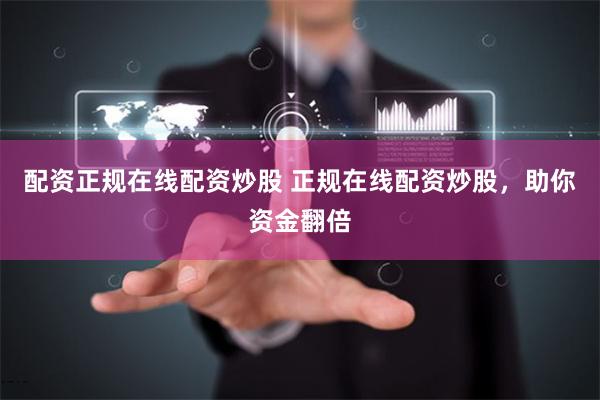 配资正规在线配资炒股 正规在线配资炒股，助你资金翻倍