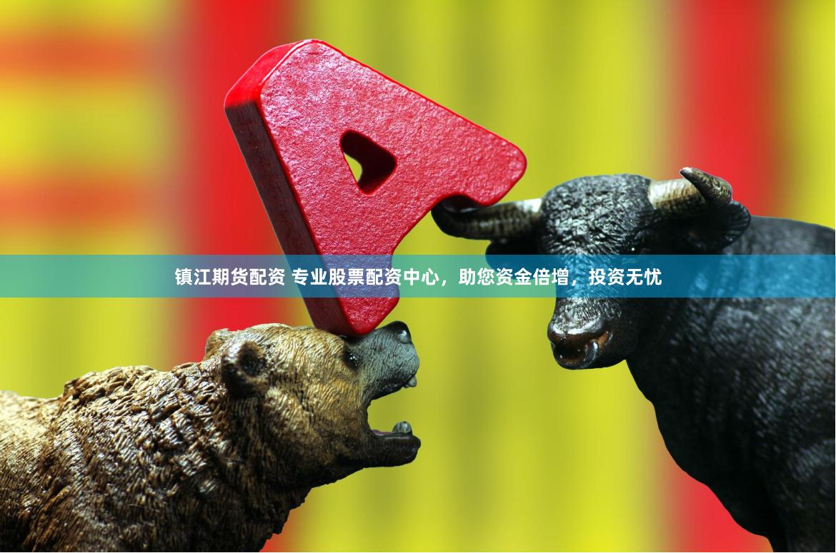 镇江期货配资 专业股票配资中心，助您资金倍增，投资无忧